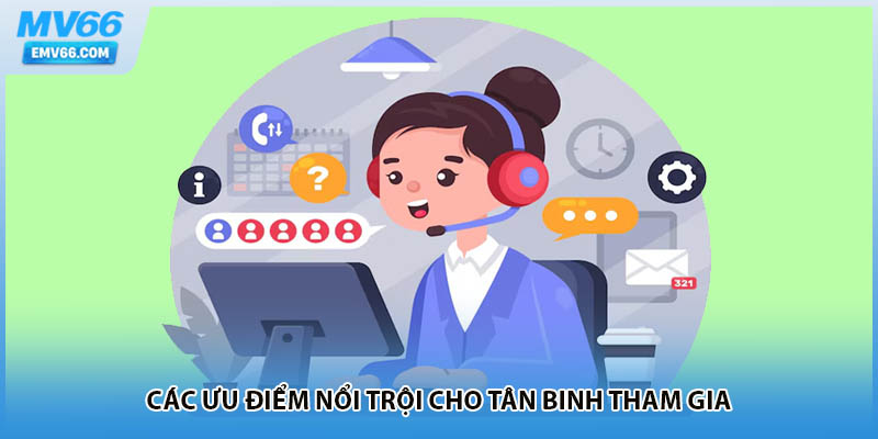 Các ưu điểm nổi trội cho tân binh tham gia