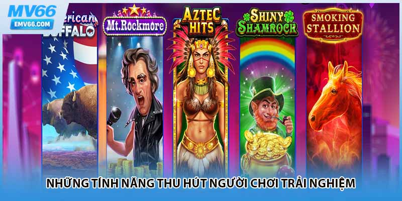 Những tính năng thu hút người chơi trải nghiệm